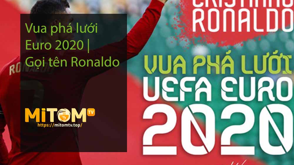 Vua phá lưới Euro 2020 Gọi tên Ronaldo
