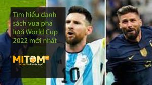 Tìm hiểu danh sách vua phá lưới World Cup 2022 mới nhất