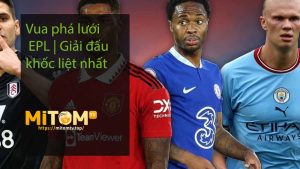 Vua phá lưới EPL Giải đấu khốc liệt nhất