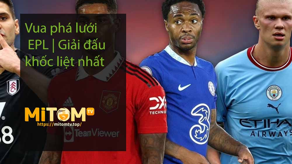 Vua phá lưới EPL Giải đấu khốc liệt nhất