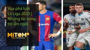 Vua phá lưới La Liga 2023 Những tài năng trẻ lên ngôi