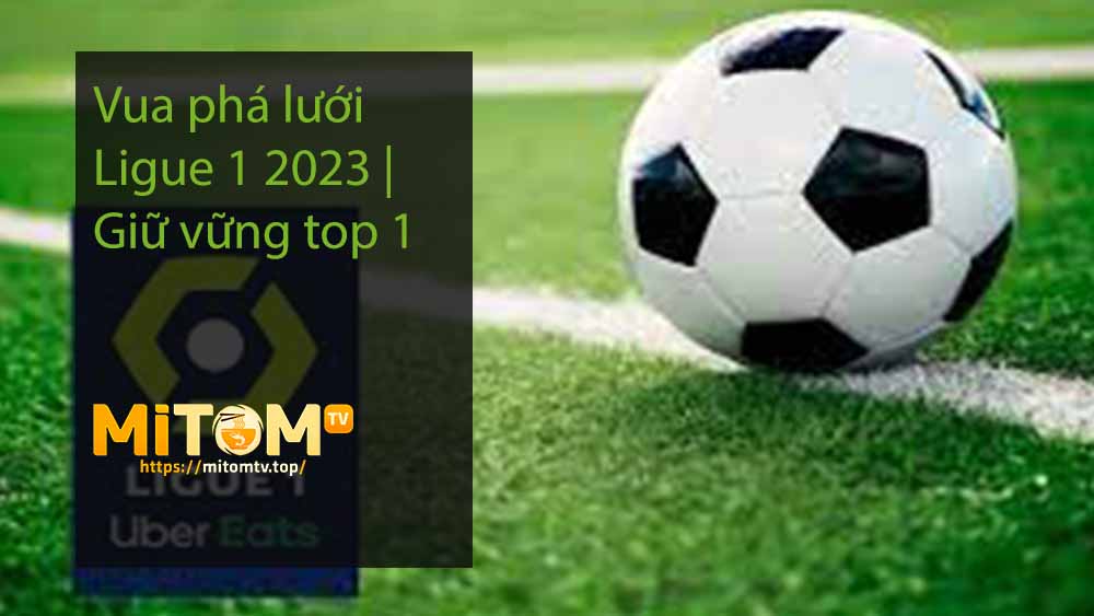 Vua phá lưới Ligue 1 2023 Giữ vững top 1