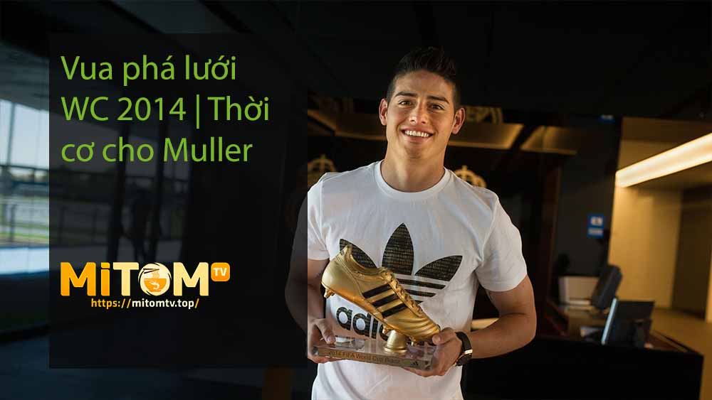 Vua phá lưới WC 2014 Thời cơ cho Muller