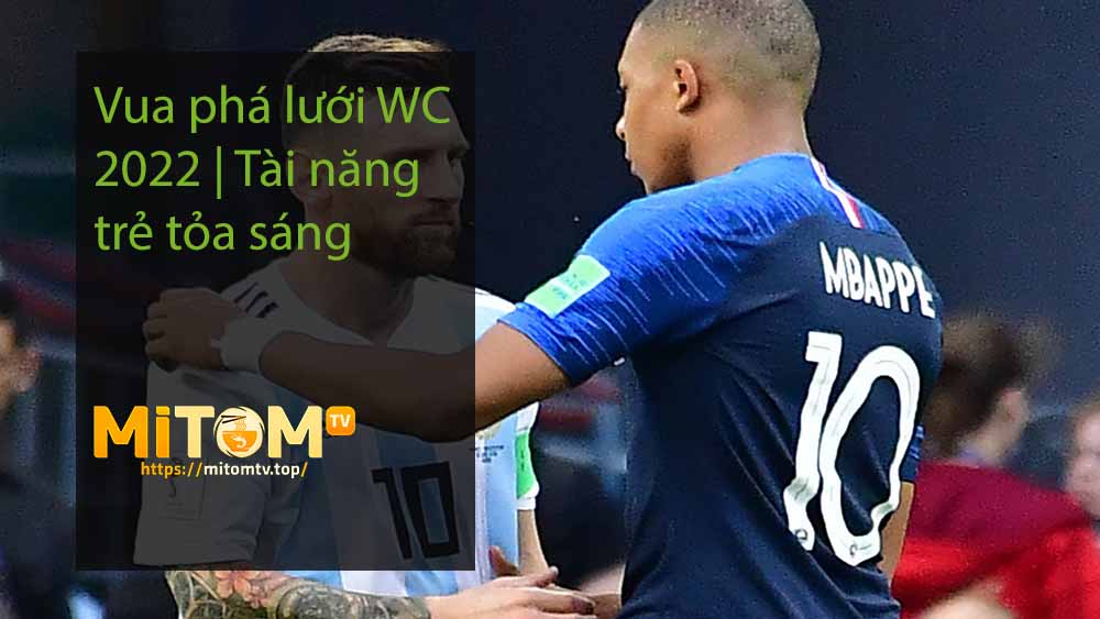 Vua phá lưới WC 2022 Tài năng trẻ tỏa sáng