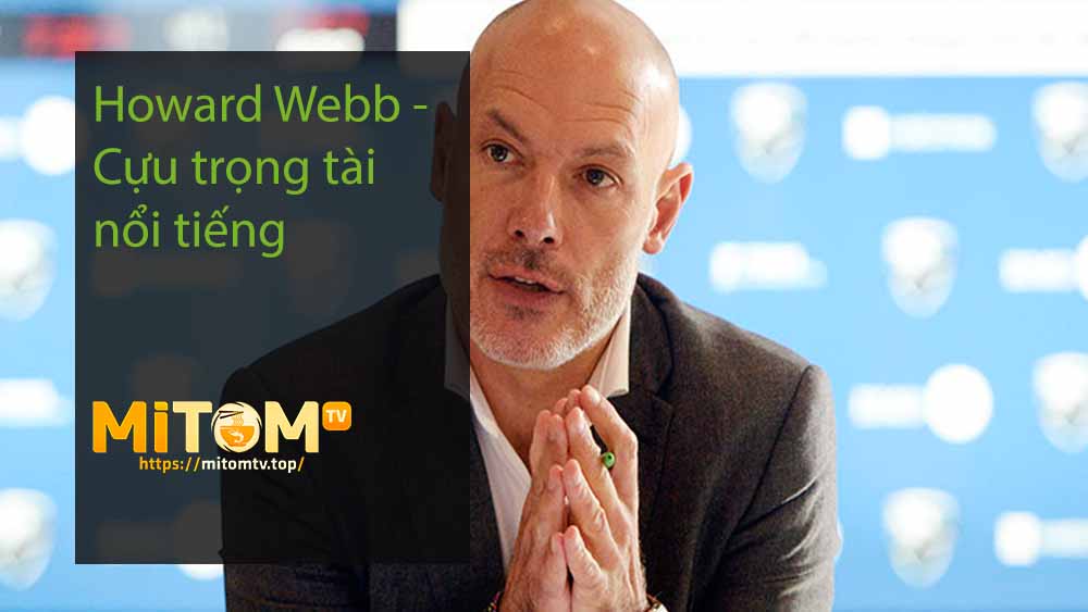 Howard Webb - Cựu trọng tài nổi tiếng